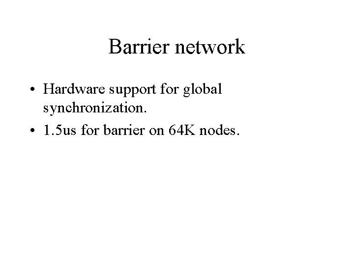 Barrier network • Hardware support for global synchronization. • 1. 5 us for barrier