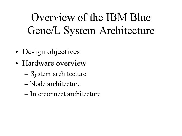Overview of the IBM Blue Gene/L System Architecture • Design objectives • Hardware overview