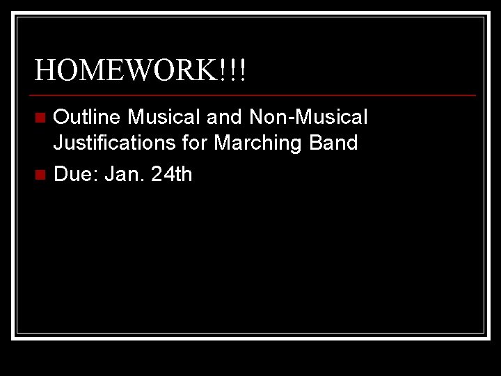 HOMEWORK!!! Outline Musical and Non-Musical Justifications for Marching Band n Due: Jan. 24 th
