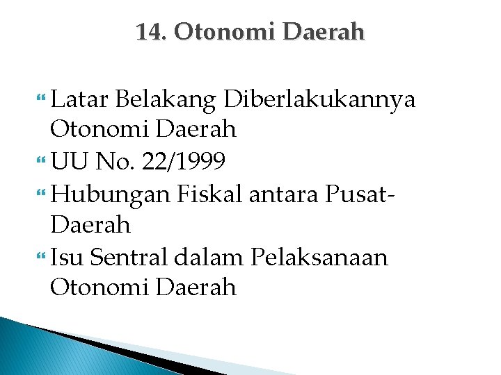 14. Otonomi Daerah Latar Belakang Diberlakukannya Otonomi Daerah UU No. 22/1999 Hubungan Fiskal antara