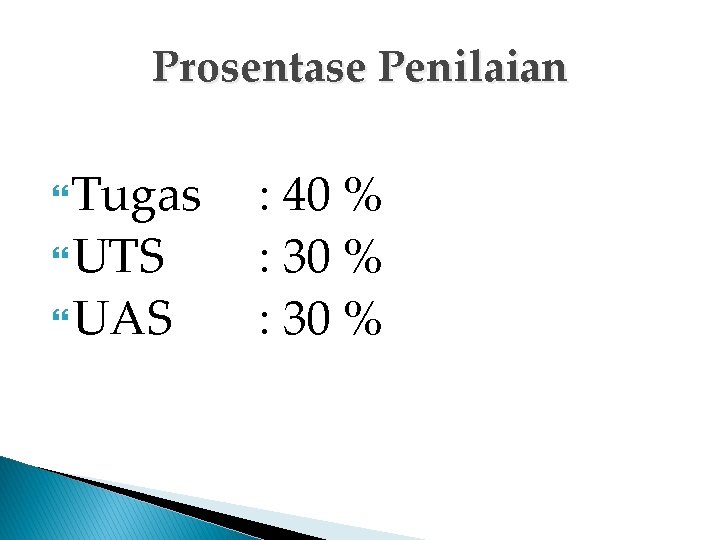 Prosentase Penilaian Tugas UTS UAS : 40 % : 30 % 