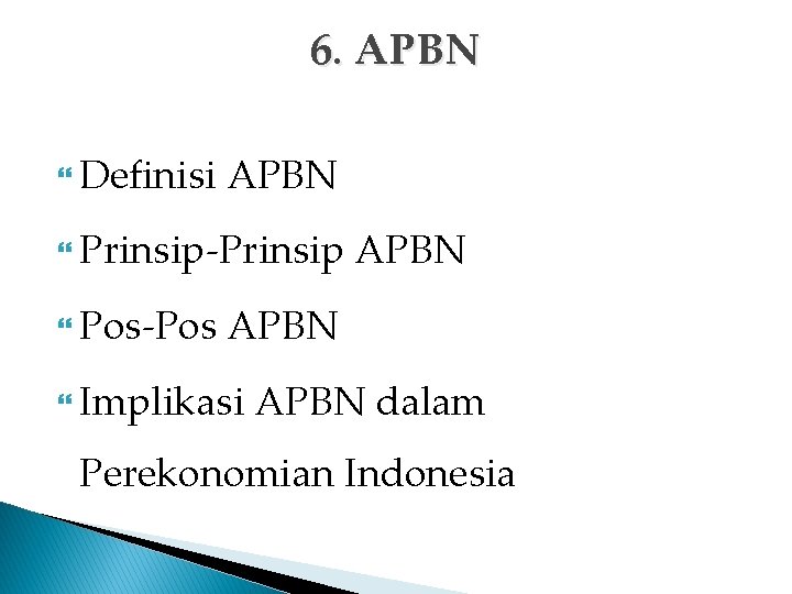 6. APBN Definisi APBN Prinsip-Prinsip Pos-Pos APBN Implikasi APBN dalam Perekonomian Indonesia 
