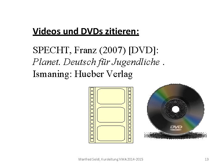 Videos und DVDs zitieren: SPECHT, Franz (2007) [DVD]: Planet. Deutsch für Jugendliche. Ismaning: Hueber