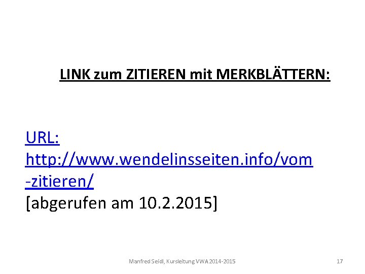 LINK zum ZITIEREN mit MERKBLÄTTERN: URL: http: //www. wendelinsseiten. info/vom -zitieren/ [abgerufen am 10.