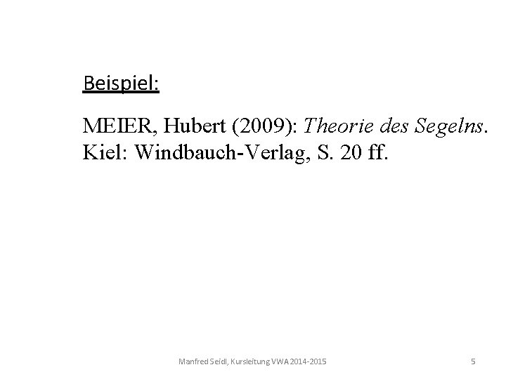 Beispiel: MEIER, Hubert (2009): Theorie des Segelns. Kiel: Windbauch-Verlag, S. 20 ff. Manfred Seidl,
