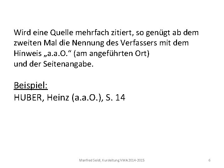 Wird eine Quelle mehrfach zitiert, so genügt ab dem zweiten Mal die Nennung des