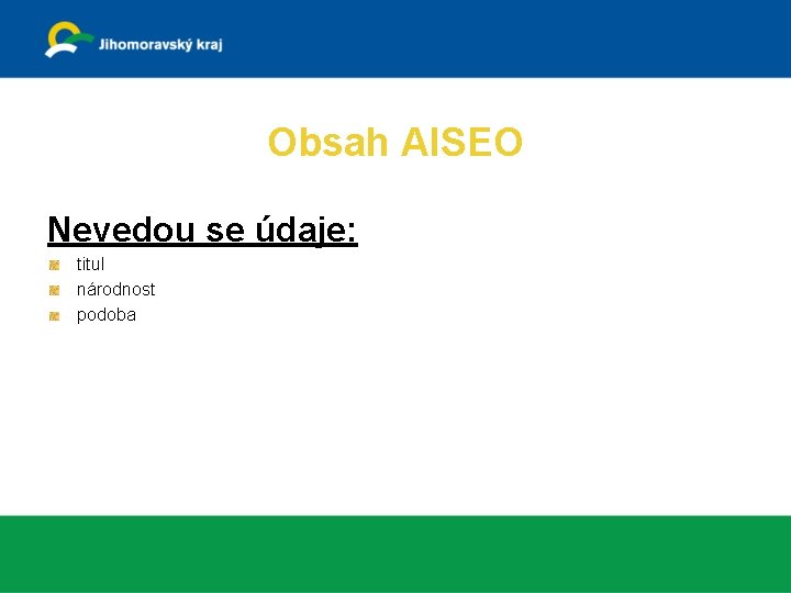 Obsah AISEO Nevedou se údaje: titul národnost podoba 