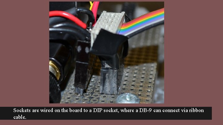 Sockets are wired on the board to a DIP socket, where a DB-9 can