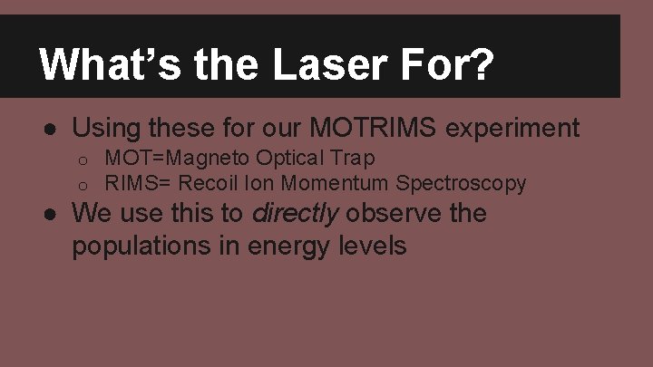 What’s the Laser For? ● Using these for our MOTRIMS experiment o o MOT=Magneto