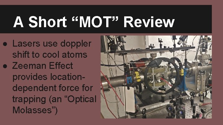 A Short “MOT” Review ● Lasers use doppler shift to cool atoms ● Zeeman