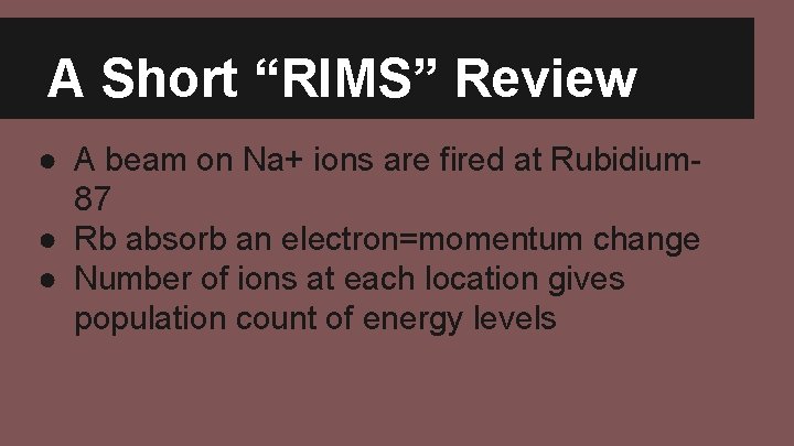 A Short “RIMS” Review ● A beam on Na+ ions are fired at Rubidium