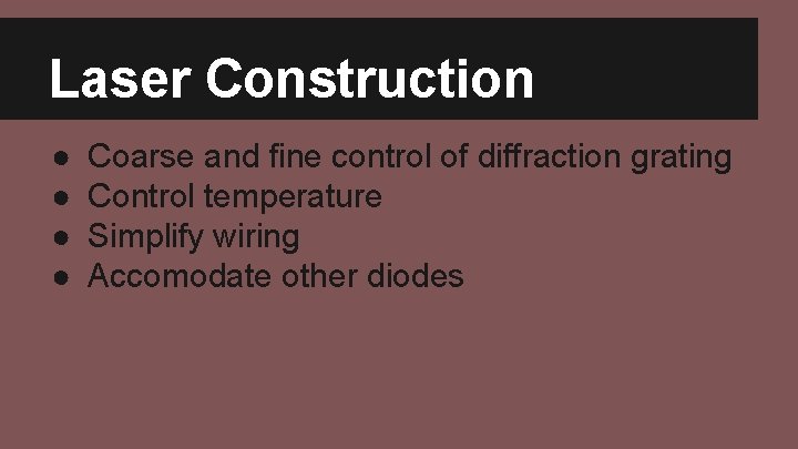 Laser Construction ● ● Coarse and fine control of diffraction grating Control temperature Simplify