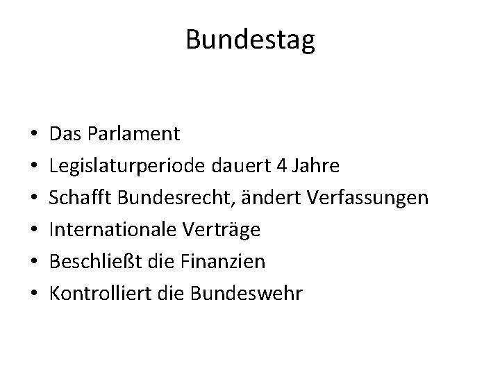 Bundestag • • • Das Parlament Legislaturperiode dauert 4 Jahre Schafft Bundesrecht, ändert Verfassungen