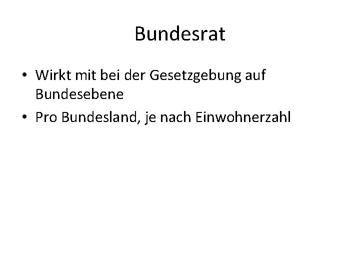 Bundesrat • Wirkt mit bei der Gesetzgebung auf Bundesebene • Pro Bundesland, je nach