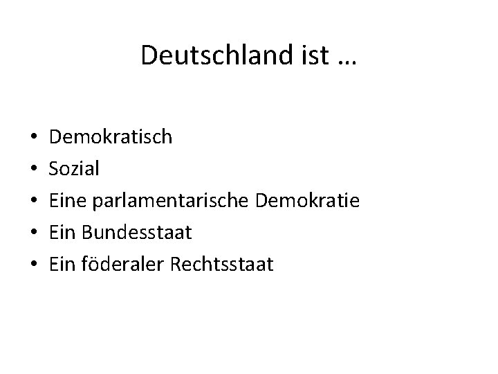 Deutschland ist … • • • Demokratisch Sozial Eine parlamentarische Demokratie Ein Bundesstaat Ein