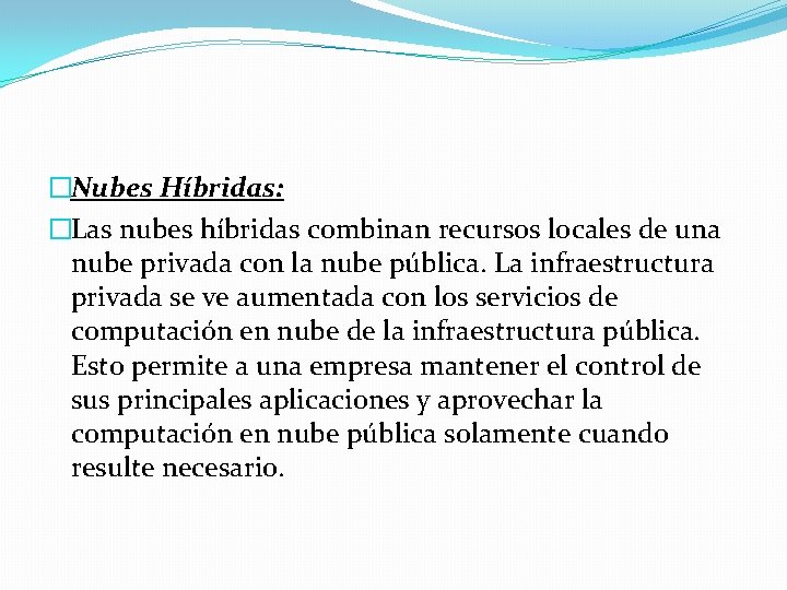 �Nubes Híbridas: �Las nubes híbridas combinan recursos locales de una nube privada con la