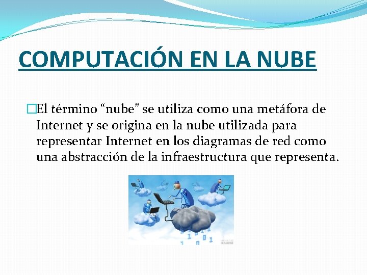 COMPUTACIÓN EN LA NUBE �El término “nube” se utiliza como una metáfora de Internet