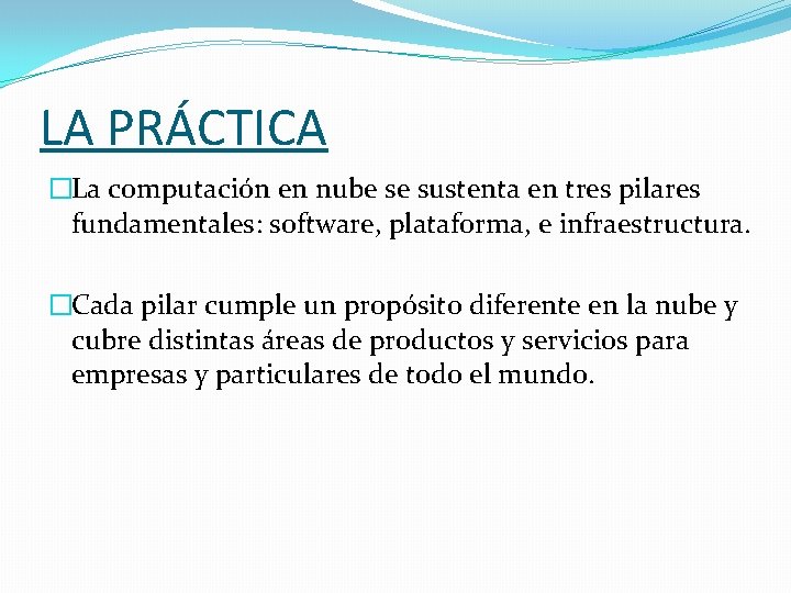 LA PRÁCTICA �La computación en nube se sustenta en tres pilares fundamentales: software, plataforma,