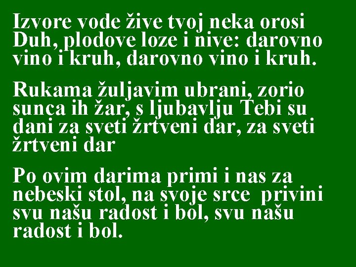 Izvore vode žive tvoj neka orosi Duh, plodove loze i nive: darovno vino i