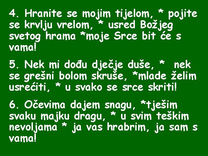 4. Hranite se mojim tijelom, * pojite se krvlju vrelom, * usred Božjeg svetog