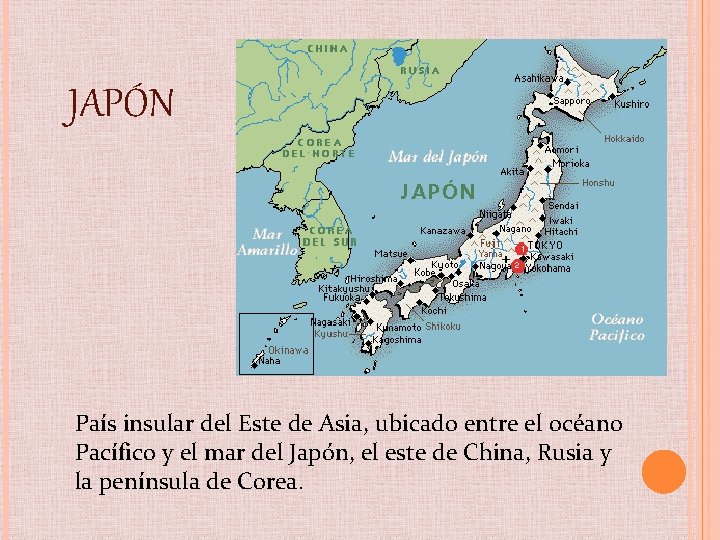 JAPÓN País insular del Este de Asia, ubicado entre el océano Pacífico y el