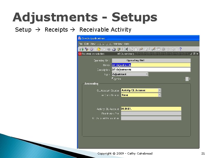 Adjustments - Setups Setup Receipts Receivable Activity Copyright © 2009 - Cathy Cakebread 21