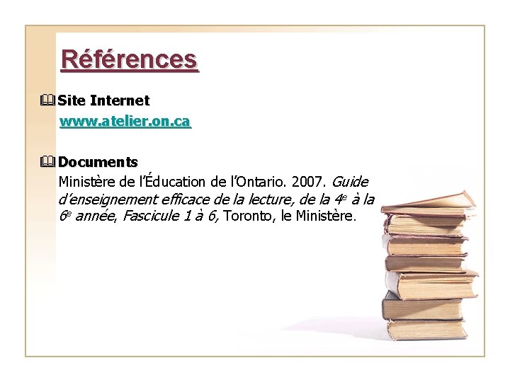 Références & Site Internet www. atelier. on. ca & Documents Ministère de l’Éducation de