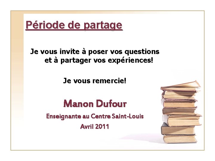 Période de partage Je vous invite à poser vos questions et à partager vos