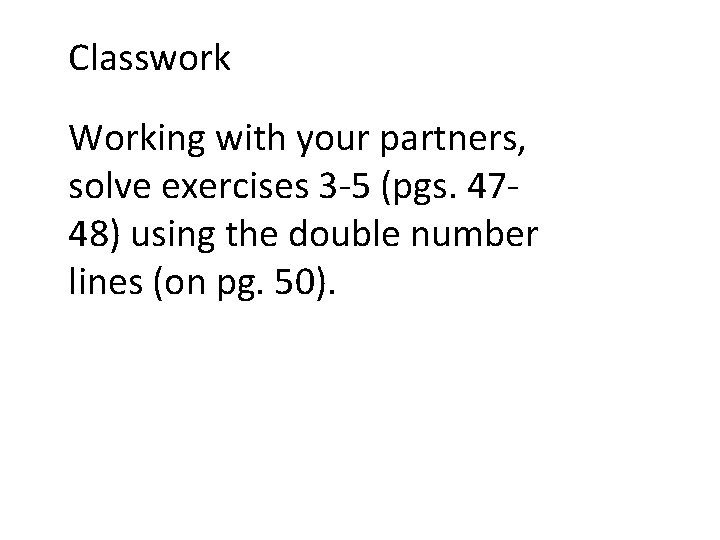 Classwork Working with your partners, solve exercises 3 -5 (pgs. 4748) using the double