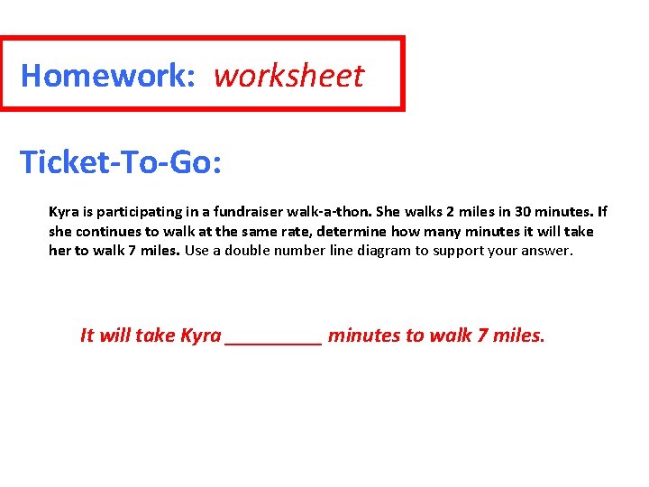 Homework: worksheet Ticket-To-Go: Kyra is participating in a fundraiser walk-a-thon. She walks 2 miles