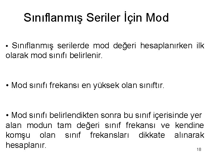 Sınıflanmış Seriler İçin Mod • Sınıflanmış serilerde mod değeri hesaplanırken ilk olarak mod sınıfı