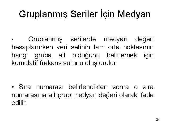 Gruplanmış Seriler İçin Medyan Gruplanmış serilerde medyan değeri hesaplanırken veri setinin tam orta noktasının