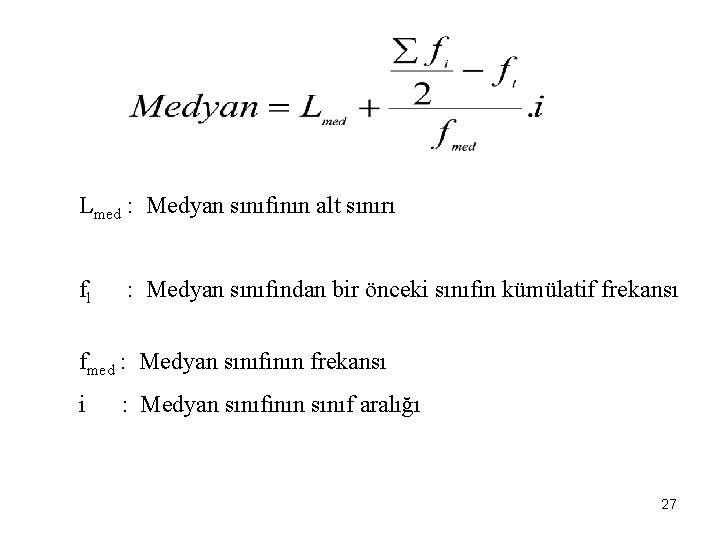 Lmed : Medyan sınıfının alt sınırı fl : Medyan sınıfından bir önceki sınıfın kümülatif