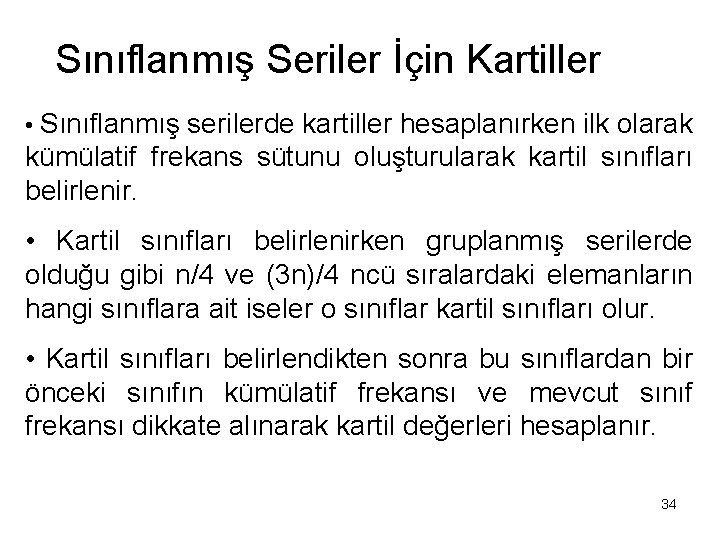 Sınıflanmış Seriler İçin Kartiller • Sınıflanmış serilerde kartiller hesaplanırken ilk olarak kümülatif frekans sütunu