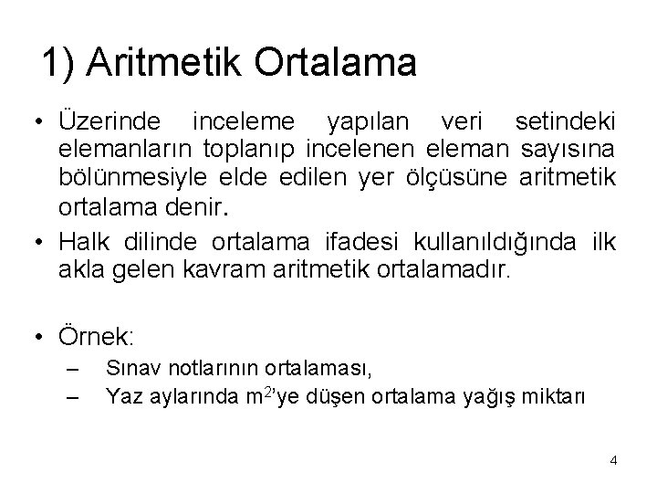 1) Aritmetik Ortalama • Üzerinde inceleme yapılan veri setindeki elemanların toplanıp incelenen eleman sayısına