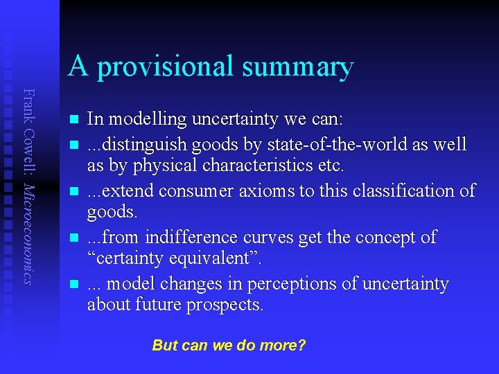 A provisional summary Frank Cowell: Microeconomics n n n In modelling uncertainty we can: