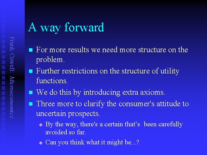 A way forward Frank Cowell: Microeconomics n n For more results we need more