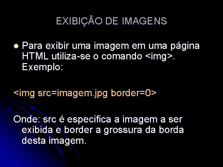 EXIBIÇÃO DE IMAGENS l Para exibir uma imagem em uma página HTML utiliza-se o