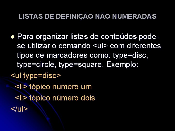 LISTAS DE DEFINIÇÃO NUMERADAS Para organizar listas de conteúdos podese utilizar o comando <ul>