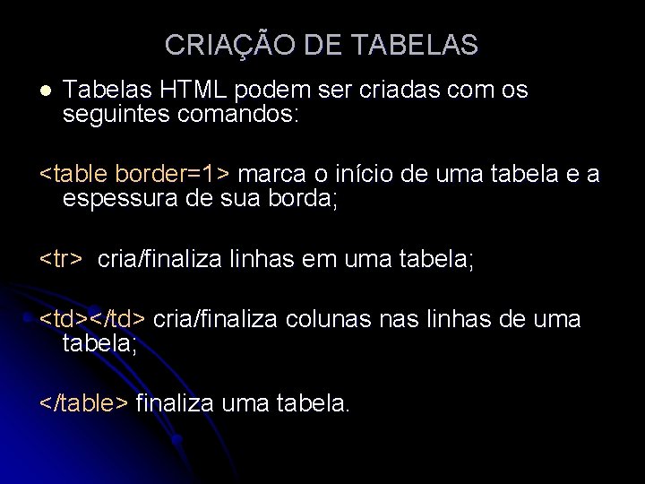 CRIAÇÃO DE TABELAS l Tabelas HTML podem ser criadas com os seguintes comandos: <table