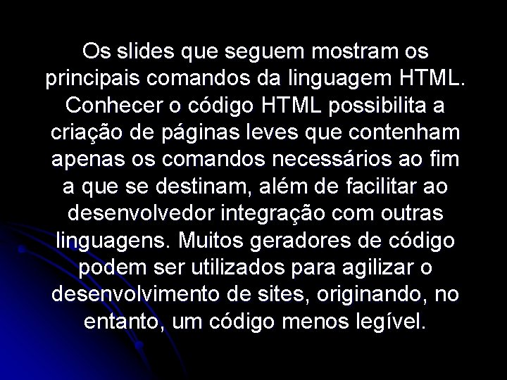 Os slides que seguem mostram os principais comandos da linguagem HTML. Conhecer o código