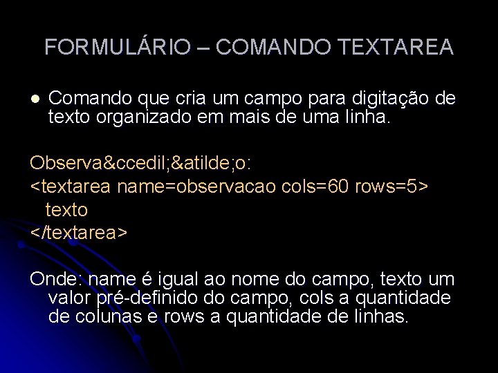FORMULÁRIO – COMANDO TEXTAREA l Comando que cria um campo para digitação de texto