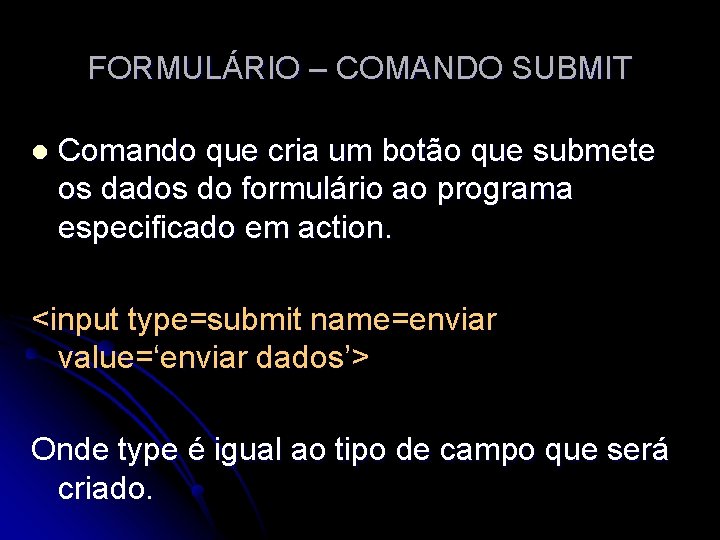 FORMULÁRIO – COMANDO SUBMIT l Comando que cria um botão que submete os dados