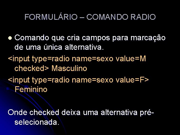 FORMULÁRIO – COMANDO RADIO Comando que cria campos para marcação de uma única alternativa.