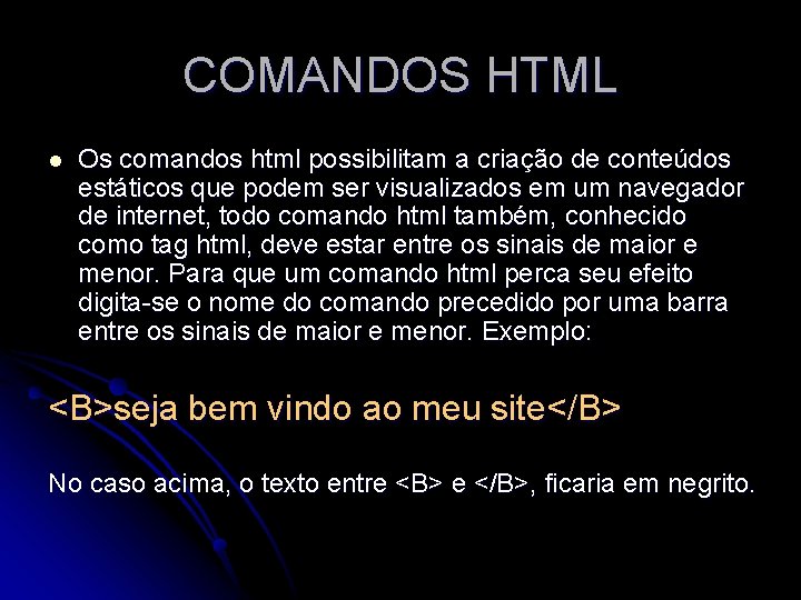 COMANDOS HTML l Os comandos html possibilitam a criação de conteúdos estáticos que podem