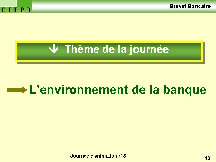  Brevet Bancaire Thème de la journée L’environnement de la banque Journée d'animation n°