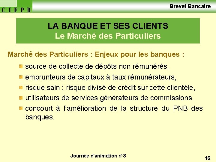  Brevet Bancaire LA BANQUE ET SES CLIENTS Le Marché des Particuliers : Enjeux