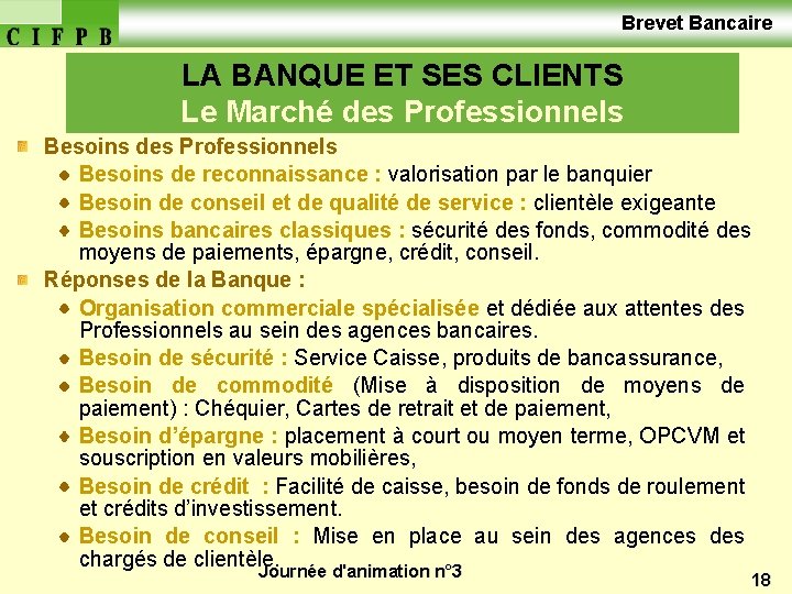  Brevet Bancaire LA BANQUE ET SES CLIENTS Le Marché des Professionnels Besoins de