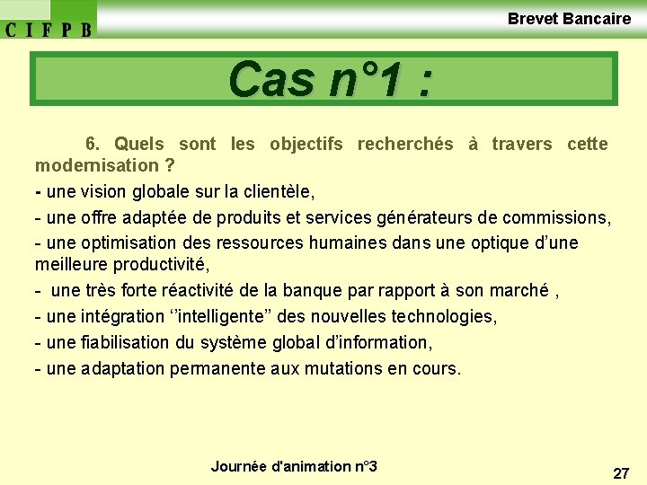  Brevet Bancaire Cas n° 1 : 6. Quels sont les objectifs recherchés à