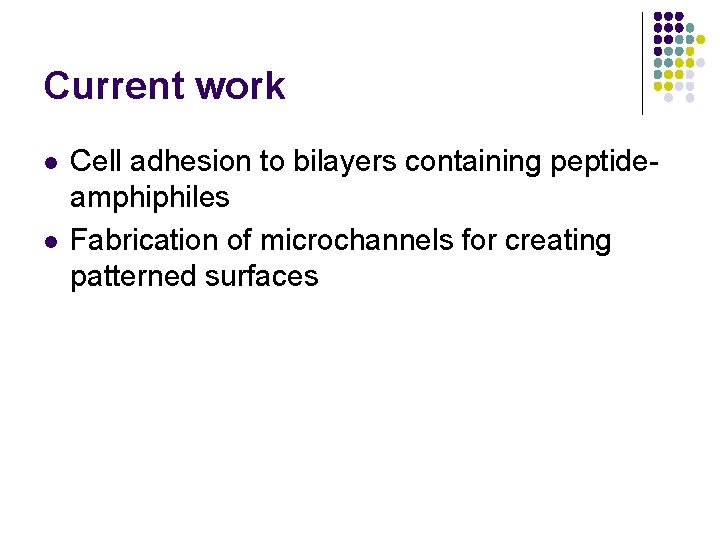 Current work l l Cell adhesion to bilayers containing peptideamphiphiles Fabrication of microchannels for
